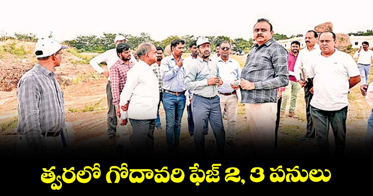 త్వరలో గోదావరి ఫేజ్ 2, 3 పనులు
