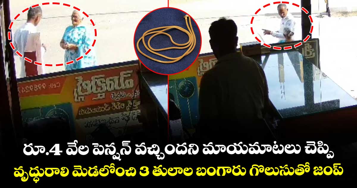 రూ.4 వేల పెన్షన్ వచ్చిందని మాయమాటలు చెప్పి..వృద్ధురాలి మెడలోంచి 3 తులాల బంగారు గొలుసుతో జంప్