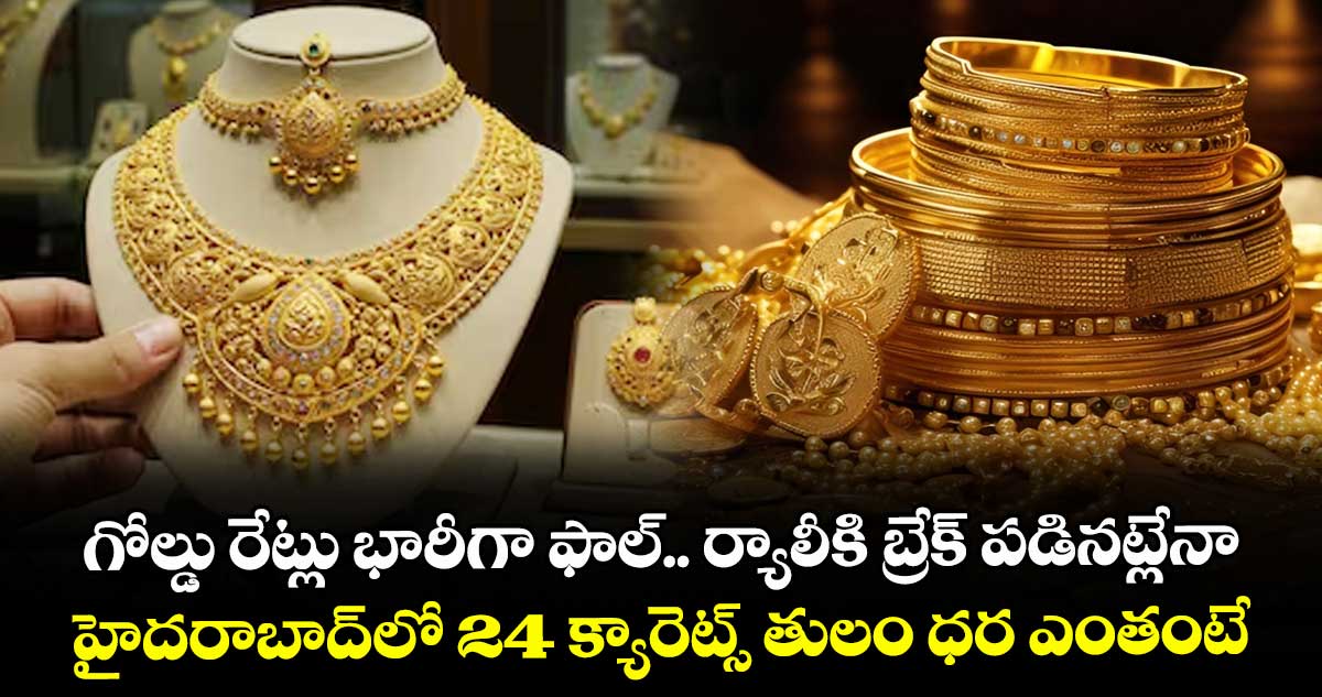 గోల్డు రేట్లు భారీగా ఫాల్.. ర్యాలీకి బ్రేక్ పడినట్లేనా.. హైదరాబాద్⁭లో 24 క్యారెట్స్ తులం ధర ఎంతంటే..
