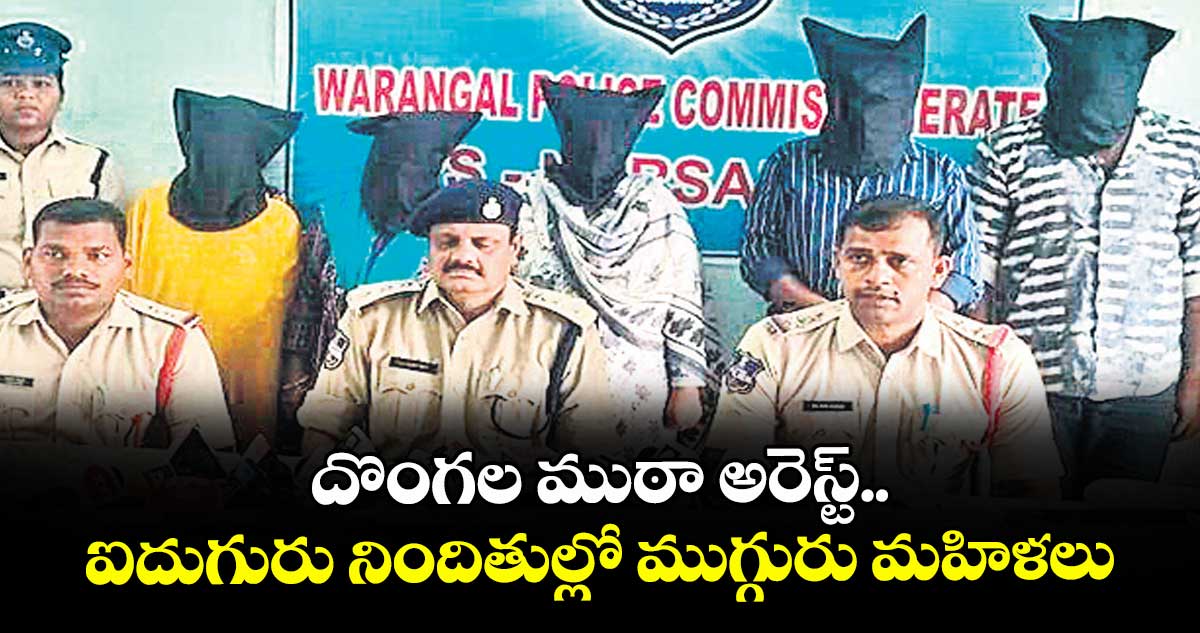 దొంగల ముఠా అరెస్ట్.. ఐదుగురు నిందితుల్లో ముగ్గురు మహిళలు