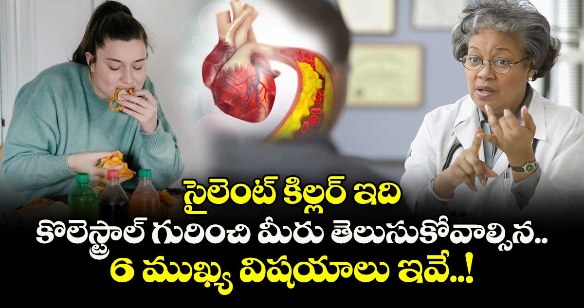 సైలెంట్ కిల్లర్ ఇది : కొలెస్ట్రాల్ గురించి మీరు తెలుసుకోవాల్సిన 6 ముఖ్య విషయాలు ఇవే..!