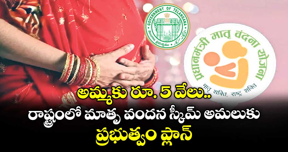 అమ్మకు రూ. 5 వేలు.. రాష్ట్రంలో మాతృ వందన స్కీమ్ అమలుకు ప్రభుత్వం ప్లాన్