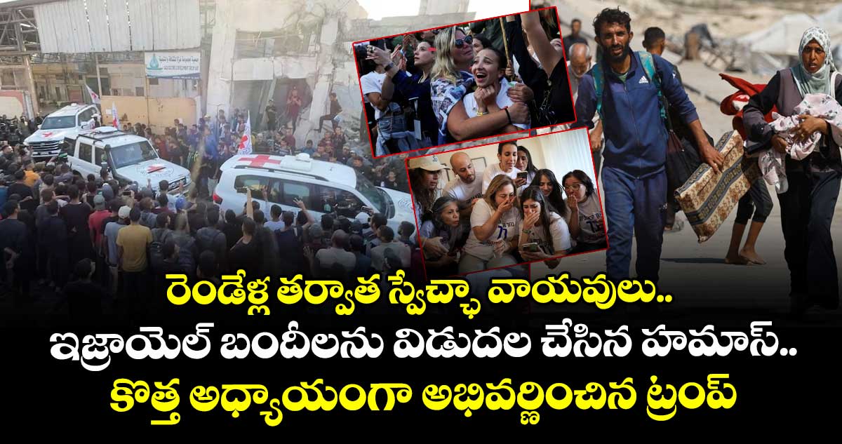 రెండేళ్ల తర్వాత స్వేచ్ఛా వాయవులు.. ఇజ్రాయెల్ బందీలను విడుదల చేసిన హమాస్.. కొత్త అధ్యాయంగా అభివర్ణించిన ట్రంప్
