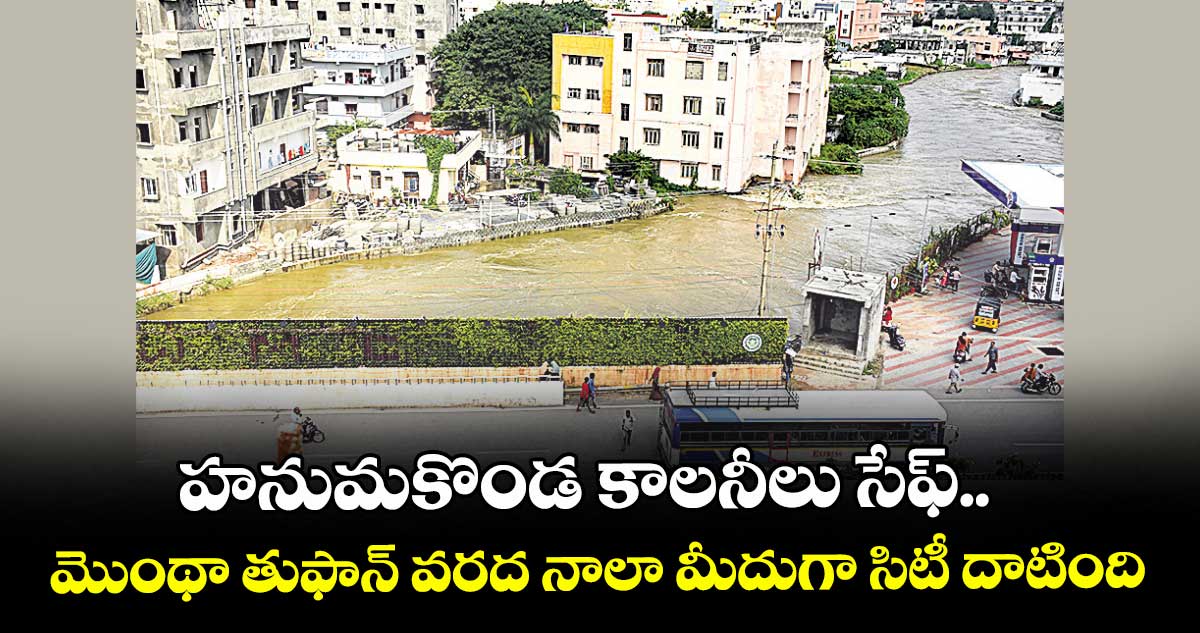 హనుమకొండ కాలనీలు సేఫ్.. మొంథా తుపాన్ వరద నాలా మీదుగా సిటీ దాటింది