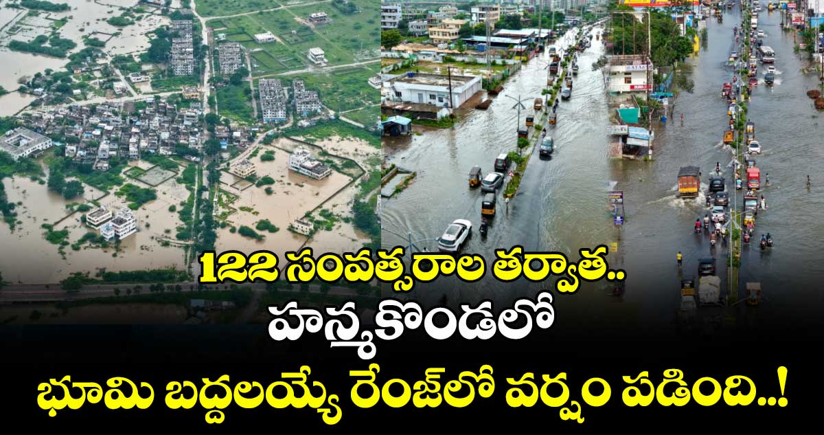 122 సంవత్సరాల తర్వాత.. హన్మకొండలో భూమి బద్దలయ్యే రేంజ్⁭లో వర్షం పడింది..!