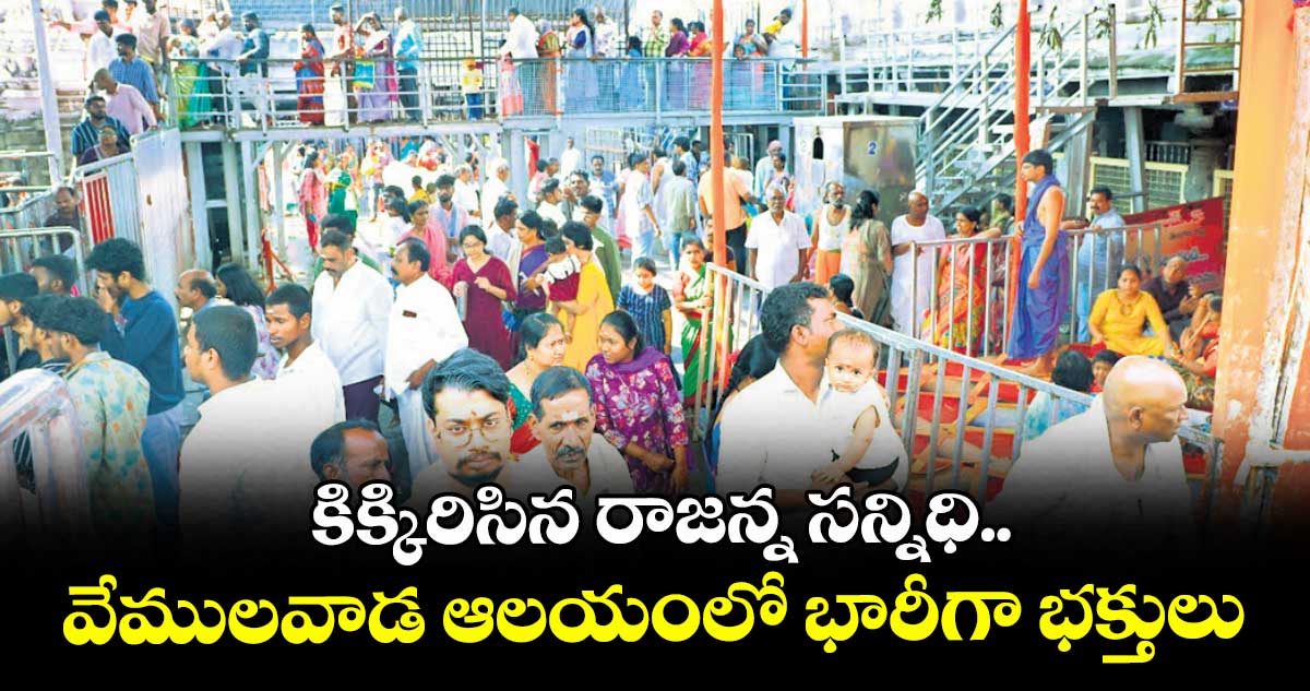 కిక్కిరిసిన రాజన్న సన్నిధి.. వేములవాడ ఆలయంలో భారీగా భక్తులు