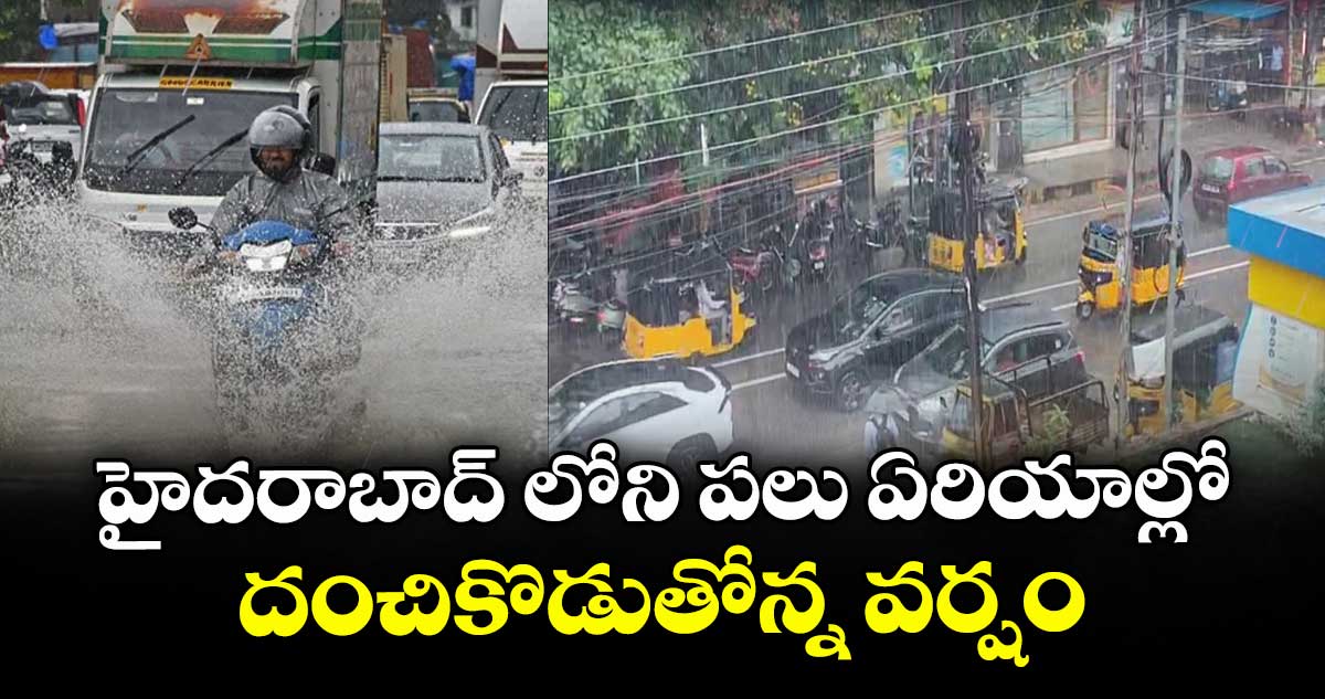 హైదరాబాద్ లోని పలు ఏరియాల్లో.. దంచికొడుతోన్న వర్షం