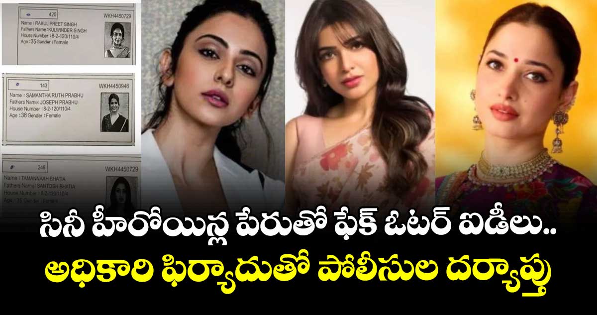 సినీ హీరోయిన్ల పేరుతో ఫేక్ ఓటర్ ఐడీలు..అధికారి ఫిర్యాదుతో పోలీసుల దర్యాప్తు