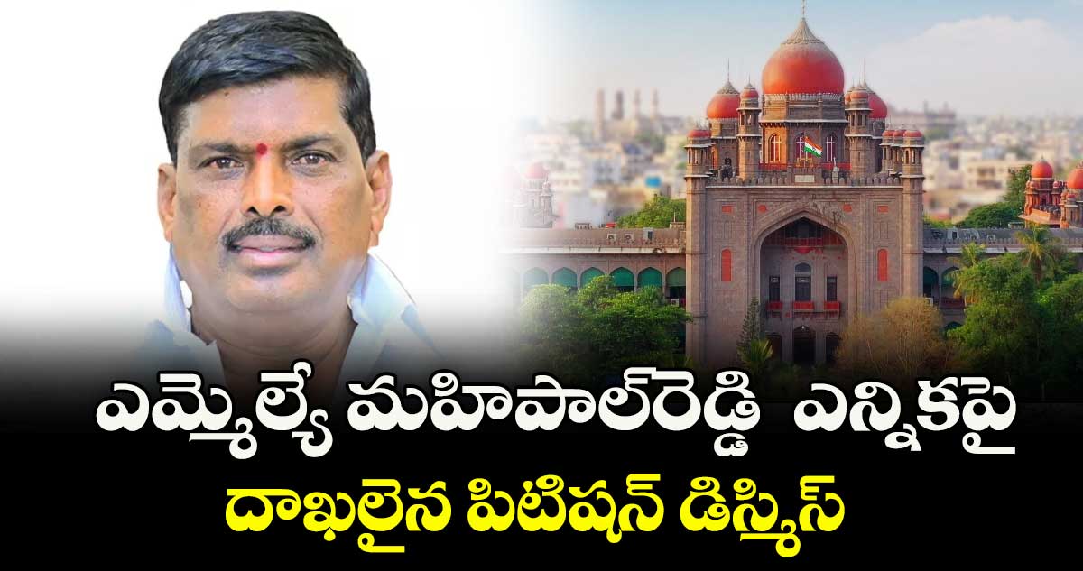  ఎమ్మెల్యే మహిపాల్‌రెడ్డి  ఎన్నికపై దాఖలైన పిటిషన్‌ డిస్మిస్‌