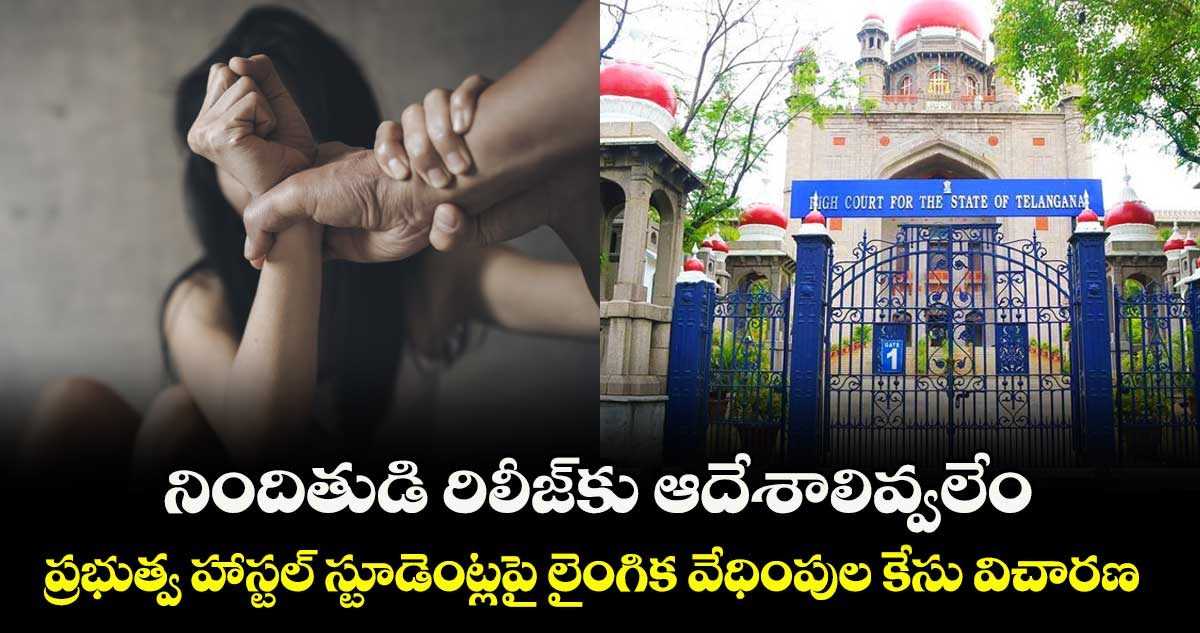 నిందితుడి రిలీజ్కు ఆదేశాలివ్వలేం.. ప్రభుత్వ హాస్టల్ స్టూడెంట్లపై లైంగిక వేధింపుల కేసు విచారణ
