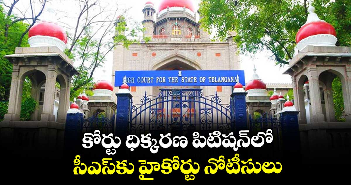 కోర్టు ధిక్కరణ పిటిషన్లో సీఎస్కు హైకోర్టు నోటీసులు