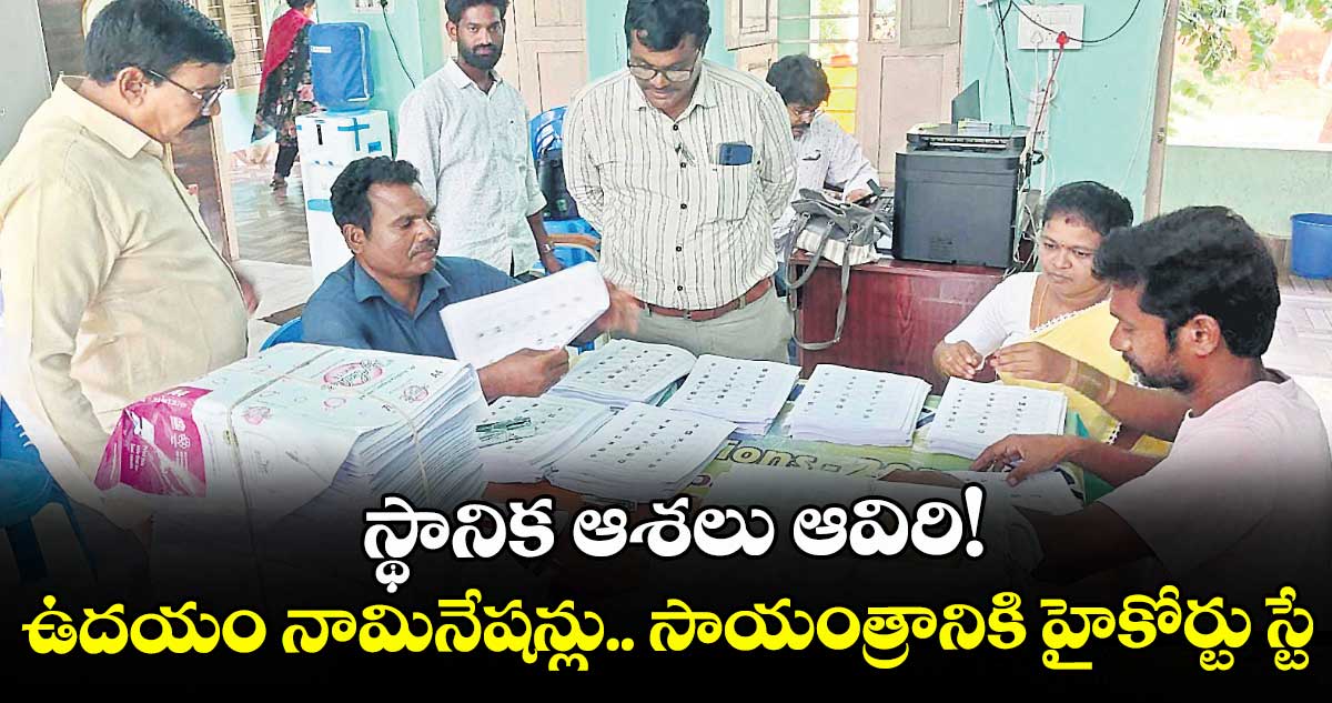 స్థానిక ఆశలు ఆవిరి!.. ఉదయం నామినేషన్లు.. సాయంత్రానికి హైకోర్టు స్టే