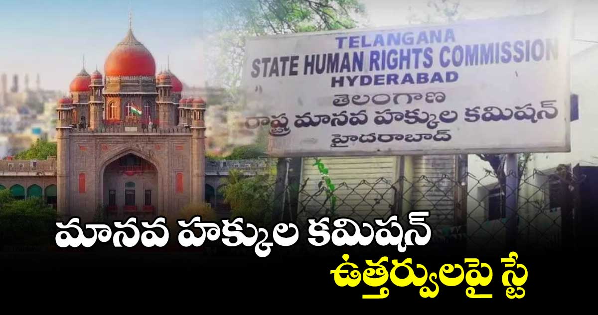 మానవ హక్కుల కమిషన్ ఉత్తర్వులపై స్టే : హైకోర్టు