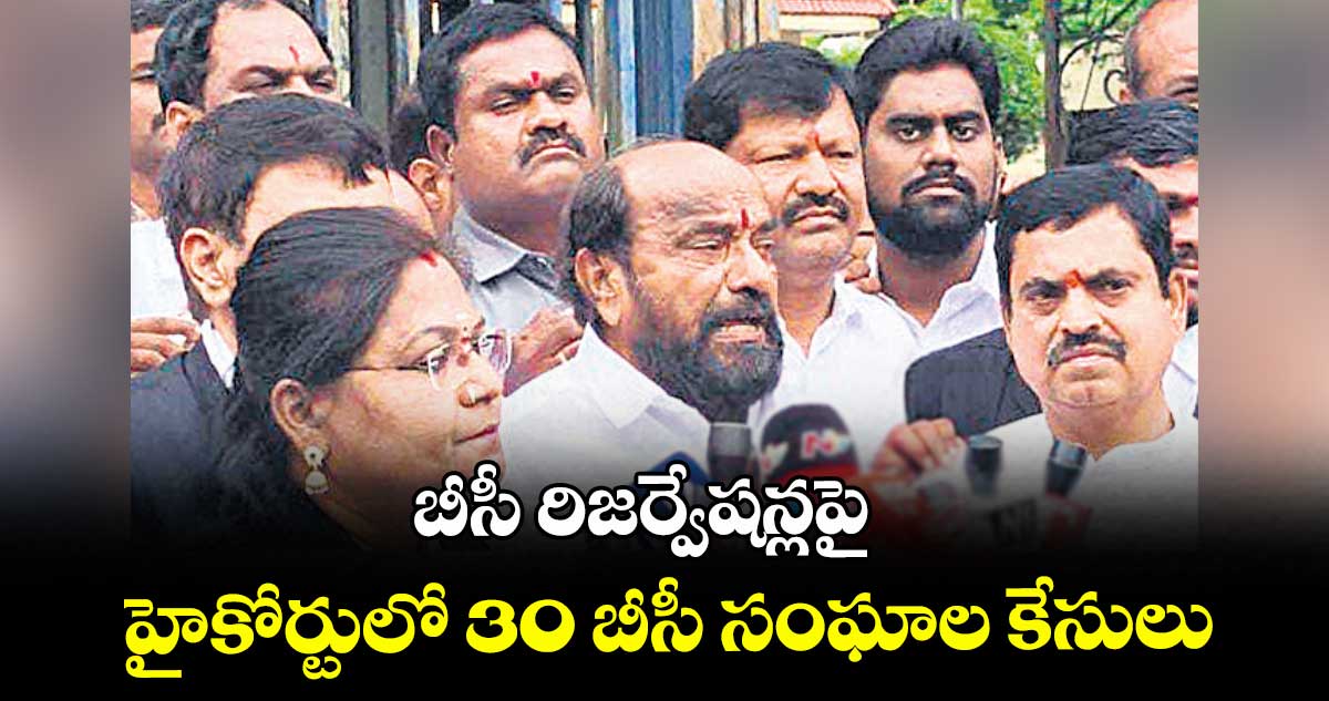 బీసీ రిజర్వేషన్లపై హైకోర్టులో 30 బీసీ సంఘాల కేసులు