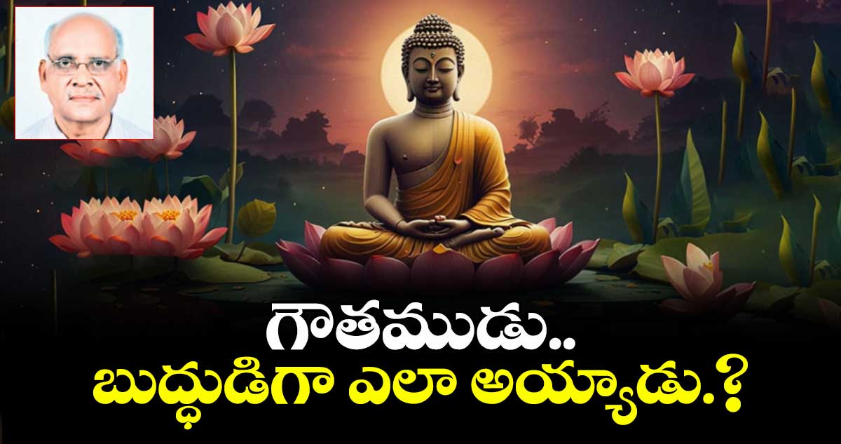 గౌతముడు బుద్ధుడిగా ఎలా అయ్యాడు.?
