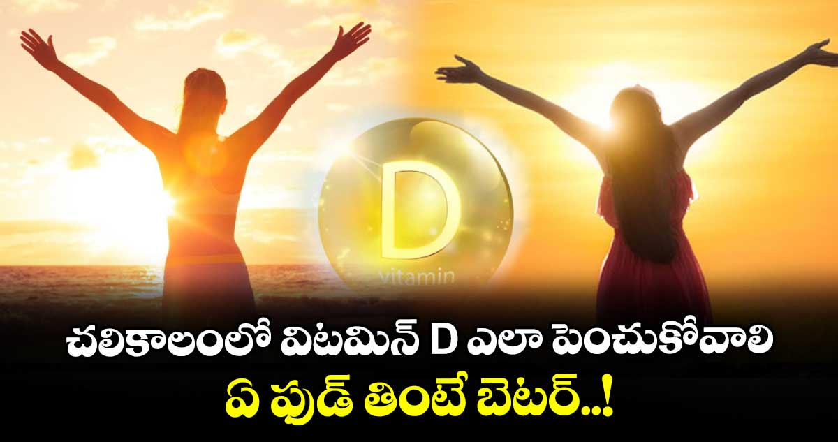 చలికాలంలో విటమిన్ D ఎలా పెంచుకోవాలి : ఏ ఫుడ్ తింటే బెటర్..!