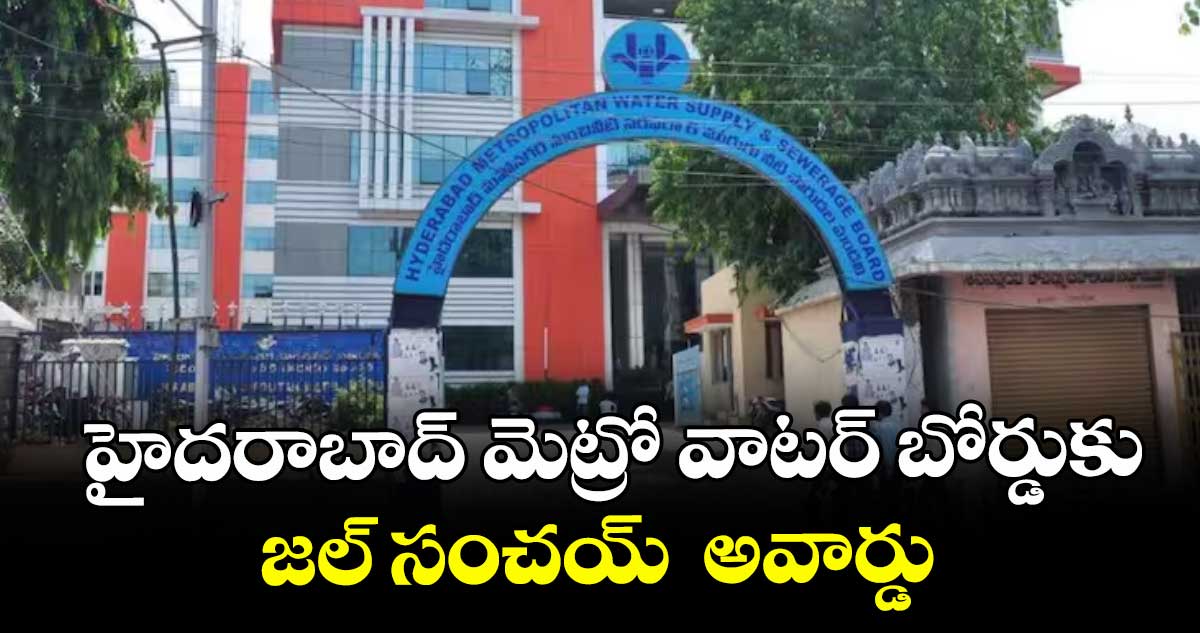 హైదరాబాద్ మెట్రో వాటర్ బోర్డుకు  జల్ సంచయ్  అవార్డు