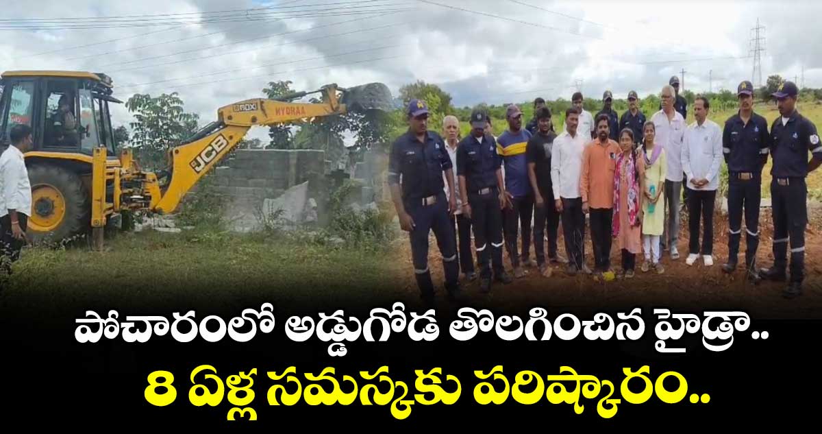 పోచారంలో అడ్డుగోడ తొలగించిన హైడ్రా.. 8 ఏళ్ల సమస్కకు పరిష్కారం..