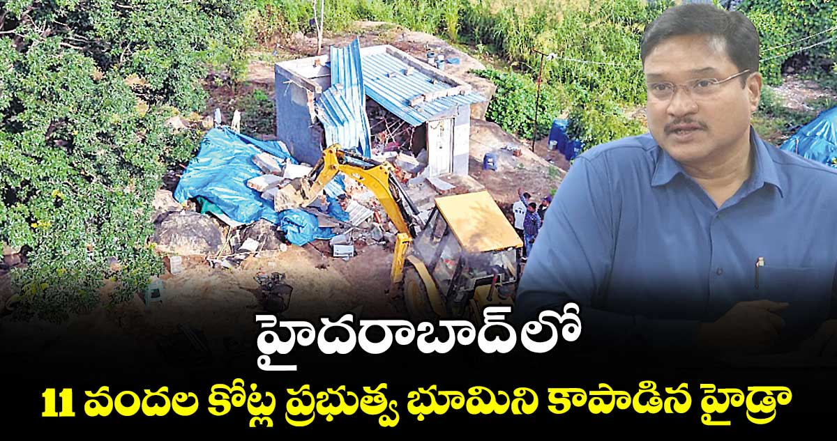 హైదరాబాద్ లో11 వందల కోట్ల ప్రభుత్వ భూమిని కాపాడిన హైడ్రా.. 