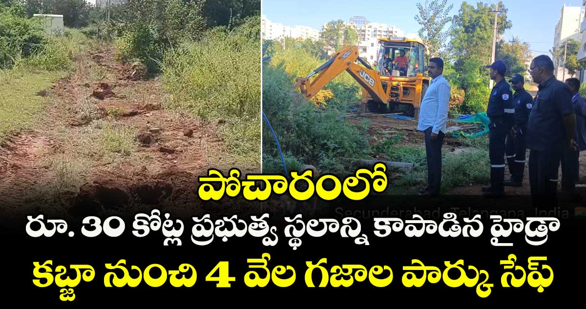 పోచారంలో రూ. 30 కోట్ల ప్రభుత్వ స్థలాన్ని కాపాడిన హైడ్రా.. కబ్జా నుంచి 4 వేల గజాల పార్కు సేఫ్..