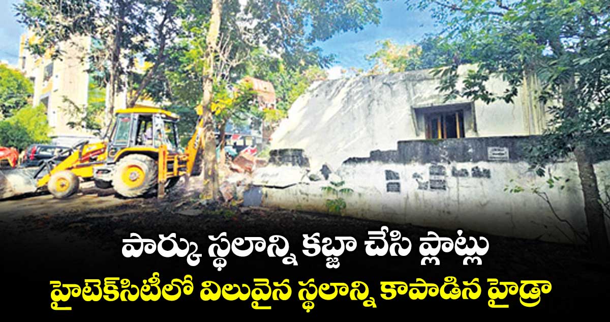 పార్కు స్థలాన్ని కబ్జా చేసి ప్లాట్లు... హైటెక్సిటీలో విలువైన స్థలాన్ని కాపాడిన హైడ్రా
