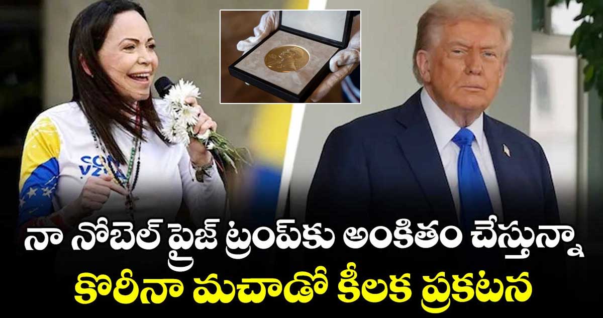 నా నోబెల్ ప్రైజ్ ట్రంప్కు అంకితం చేస్తున్నా: కొరీనా మచాడో కీలక ప్రకటన