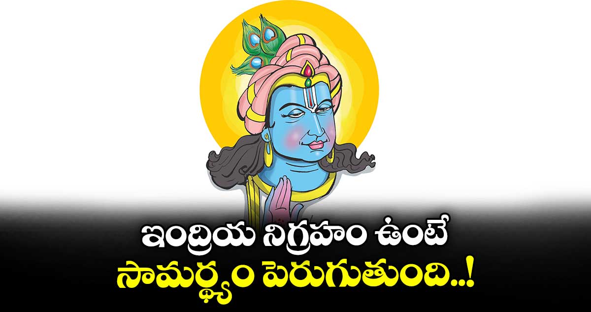 విశ్వాసం : ఇంద్రియ నిగ్రహం ఉంటే.. సామర్థ్యం పెరుగుతుంది..!