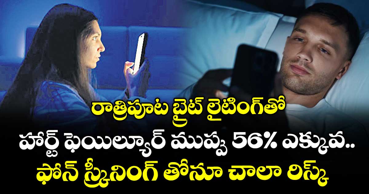 రాత్రిపూట బ్రైట్ లైటింగ్⁭తో..  హార్ట్ ఫెయిల్యూర్ ముప్పు 56%  ఎక్కువ.. ఫోన్ స్క్రీనింగ్ తోనూ చాలా రిస్క్ 