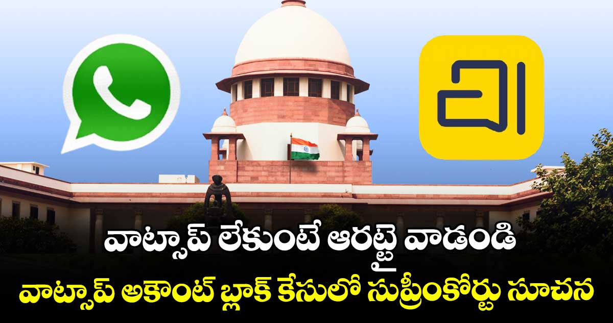 వాట్సాప్ లేకుంటే ఆరట్టై వాడండి: వాట్సాప్ అకౌంట్ బ్లాక్ కేసులో సుప్రీంకోర్టు సూచన