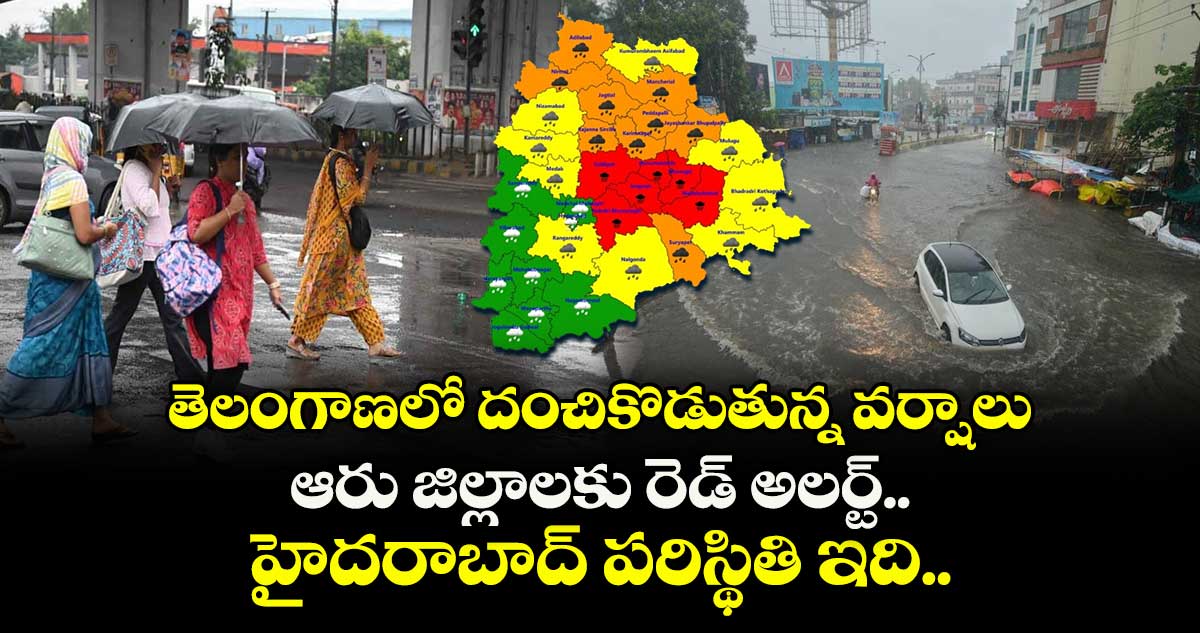 తెలంగాణలో దంచికొడుతున్న వర్షాలు.. ఆరు జిల్లాలకు రెడ్ అలర్ట్.. హైదరాబాద్ పరిస్థితి ఇది..