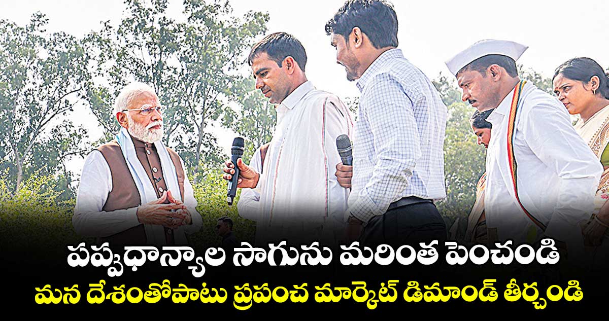 పప్పుధాన్యాల సాగును మరింత పెంచండి.. మన దేశంతోపాటు ప్రపంచ మార్కెట్ డిమాండ్ తీర్చండి:  రైతులకు ప్రధాని పిలుపు