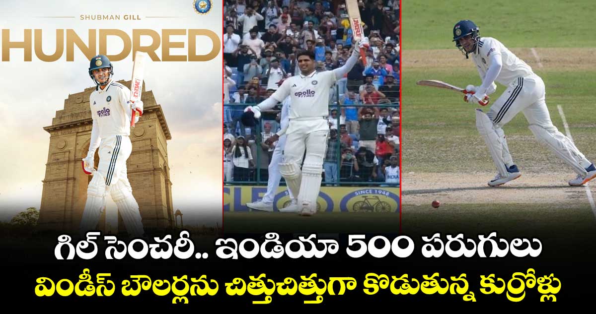 గిల్ సెంచరీ.. ఇండియా 500 పరుగులు : విండీస్ బౌలర్లను చిత్తుచిత్తుగా కొడుతున్న కుర్రోళ్లు