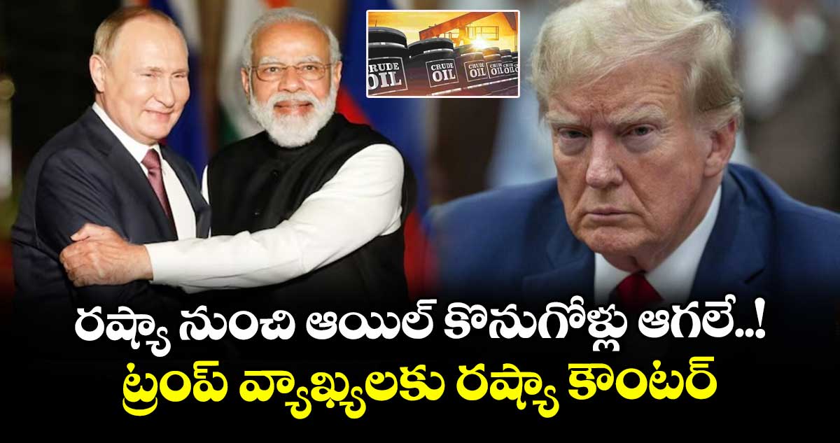 రష్యా నుంచి ఆయిల్ కొనుగోళ్లు ఆగలే..! ట్రంప్ వ్యాఖ్యలకు రష్యా కౌంటర్