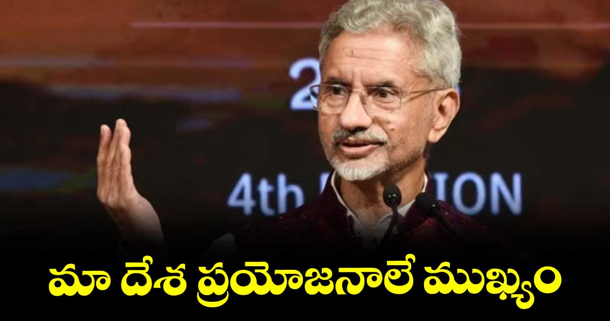 మా దేశ ప్రయోజనాలే ముఖ్యం : మంత్రి ఎస్‌‌‌‌.జైశంకర్