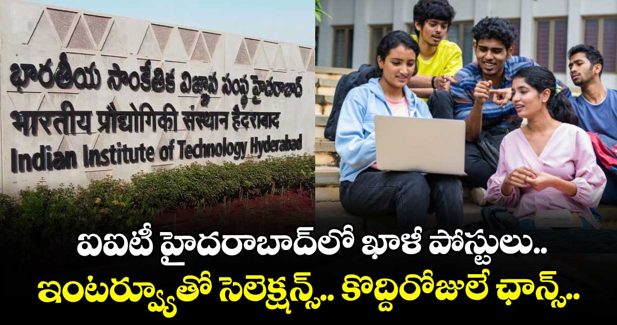 ఐఐటీ హైదరాబాద్లో ఖాళీ పోస్టులు.. ఇంటర్వ్యూతో సెలెక్షన్స్.. కొద్దిరోజులే ఛాన్స్..