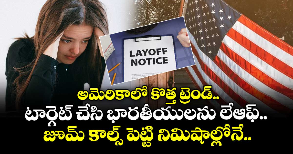 అమెరికాలో కొత్త ట్రెండ్.. టార్గెట్ చేసి భారతీయులను లేఆఫ్.. జూమ్ కాల్స్ పెట్టి నిమిషాల్లోనే..