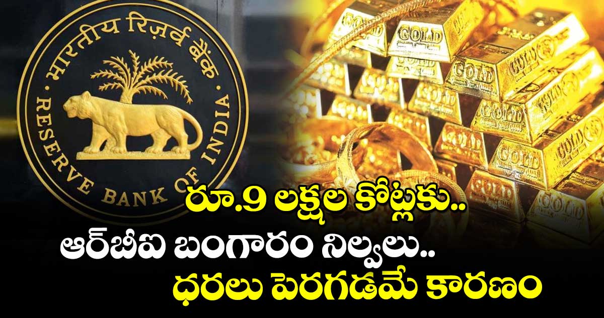 రూ.9 లక్షల కోట్లకు.. ఆర్బీఐ బంగారం నిల్వలు.. ధరలు పెరగడమే కారణం