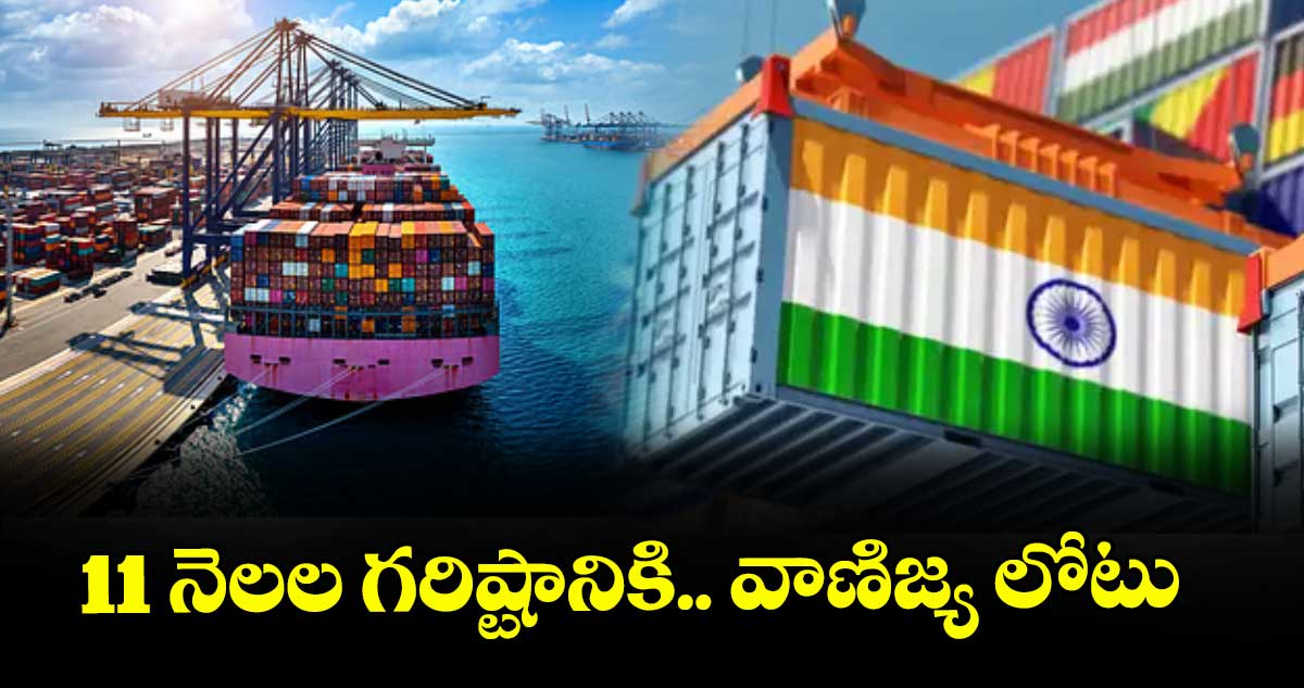 11 నెలల గరిష్టానికి.. వాణిజ్య లోటు