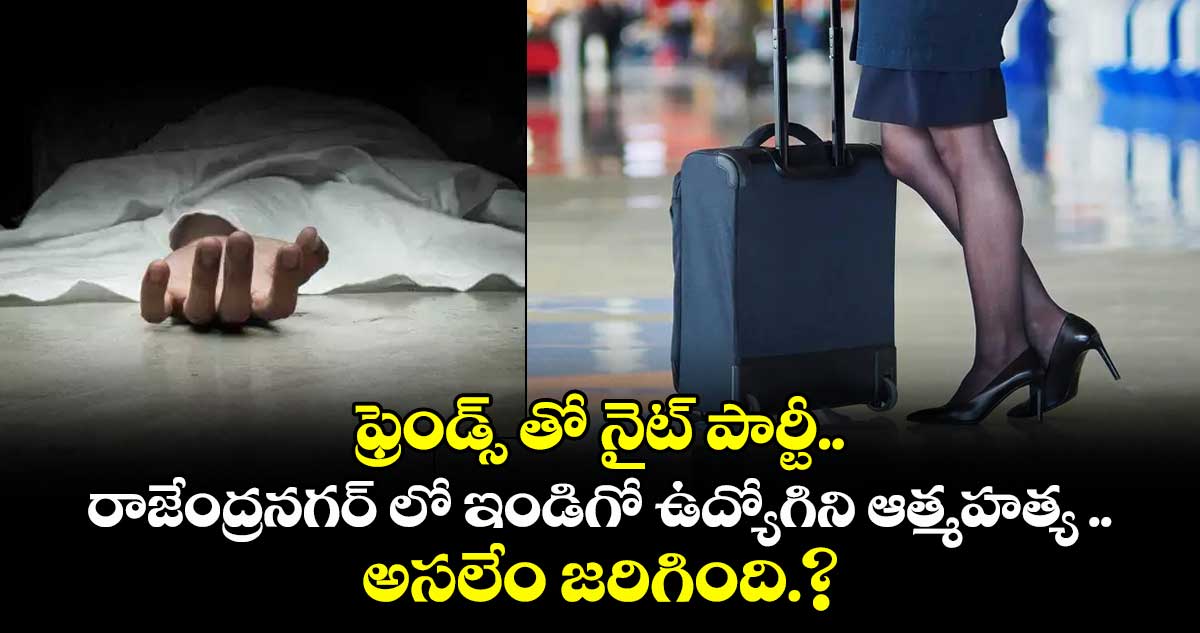 ఫ్రెండ్స్ తో నైట్ పార్టీ.. రాజేంద్రనగర్ లో ఇండిగో ఉద్యోగిని ఆత్మహత్య ..అసలేం జరిగింది.?