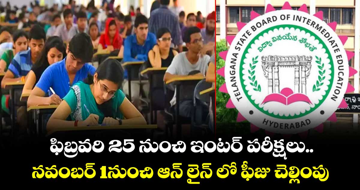ఫిబ్రవరి 25 నుంచి ఇంటర్ పరీక్షలు.. నవంబర్ 1నుంచి ఆన్ లైన్ లో ఫీజు చెల్లింపు