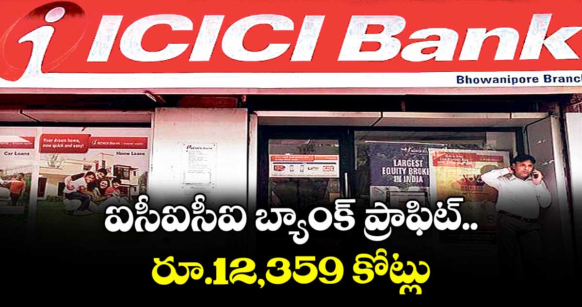ఐసీఐసీఐ బ్యాంక్ ప్రాఫిట్ రూ.12,359 కోట్లు