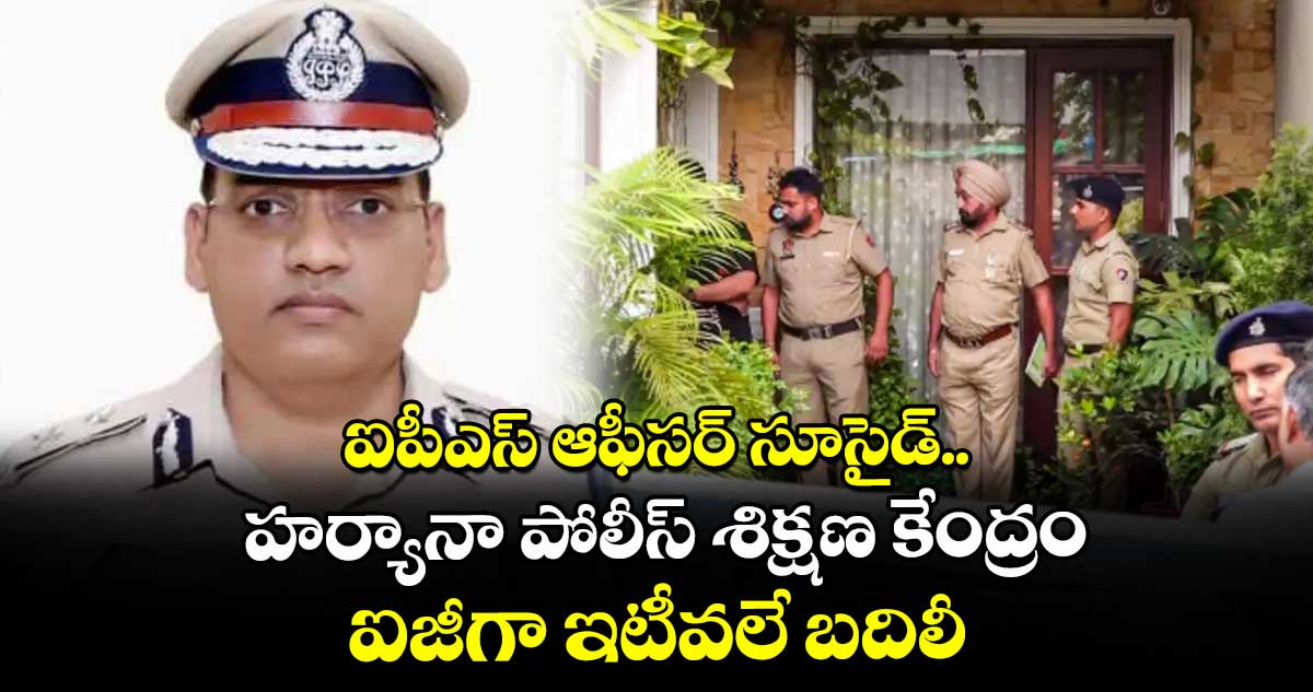 ఐపీఎస్ ఆఫీసర్ సూసైడ్.. హర్యానా పోలీస్ శిక్షణ కేంద్రం ఐజీగా ఇటీవలే బదిలీ