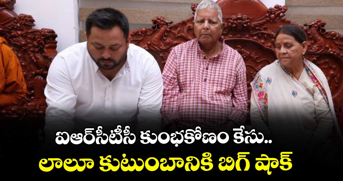 ఐఆర్సీటీసీ కుంభకోణం కేసు..లాలూ కుటుంబానికి బిగ్ షాక్