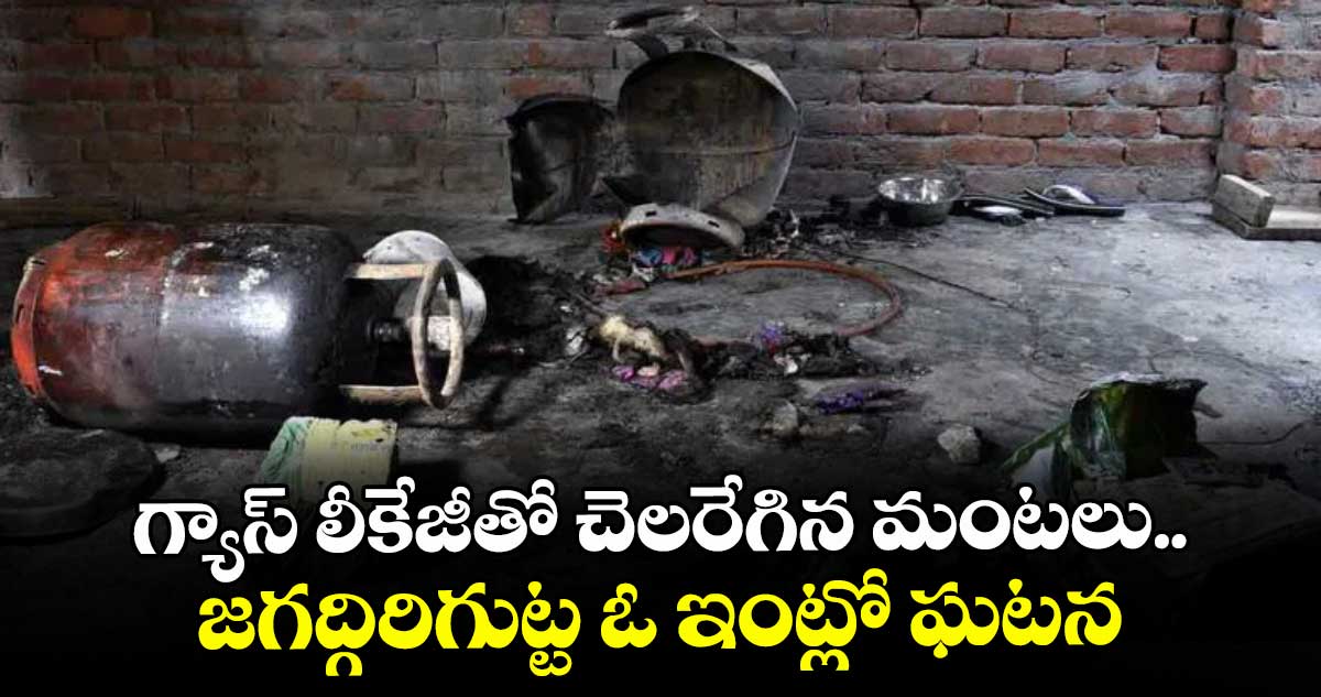 గ్యాస్ లీకేజీతో చెలరేగిన మంటలు.. జగద్గిరిగుట్ట ఓ ఇంట్లో ఘటన