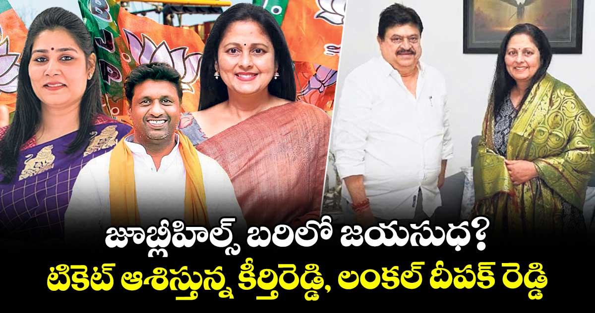 జూబ్లీహిల్స్ బరిలో జయసుధ?  టికెట్ ఆశిస్తున్న కీర్తిరెడ్డి, లంకల్ దీపక్ రెడ్డి