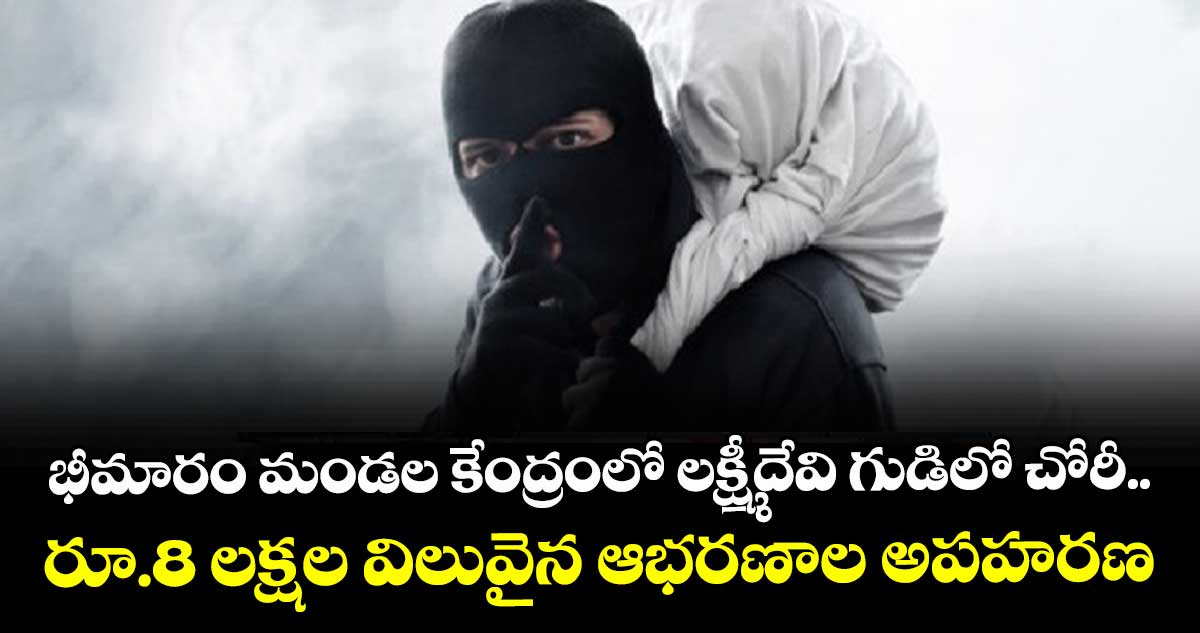 భీమారం మండల కేంద్రంలో లక్ష్మీదేవి గుడిలో చోరీ..రూ.8 లక్షల విలువైన ఆభరణాల అపహరణ