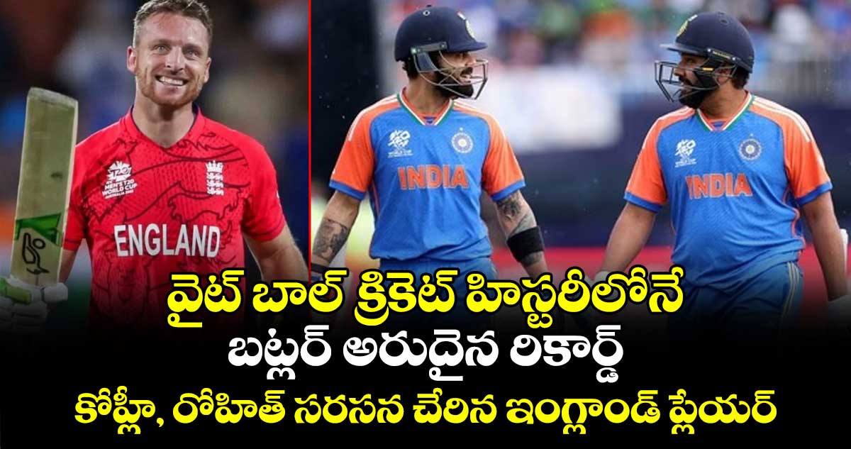 వైట్ బాల్ క్రికెట్ హిస్టరీలోనే బట్లర్ అరుదైన రికార్డ్: కోహ్లీ, రోహిత్ సరసన చేరిన ఇంగ్లాండ్ ప్లేయర్