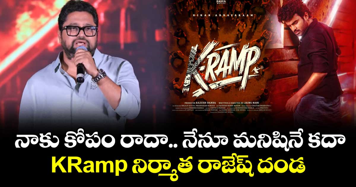 నాకు కోపం రాదా.. నేనూ మనిషినే కదా: KRamp నిర్మాత రాజేష్ దండ