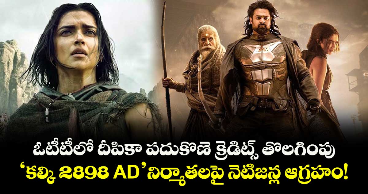 Deepika Padukone : ఓటీటీలో దీపికా పదుకొణె క్రెడిట్స్ తొలగింపు.. 'కల్కి 2898 AD' నిర్మాతలపై నెటిజన్ల ఆగ్రహం!
