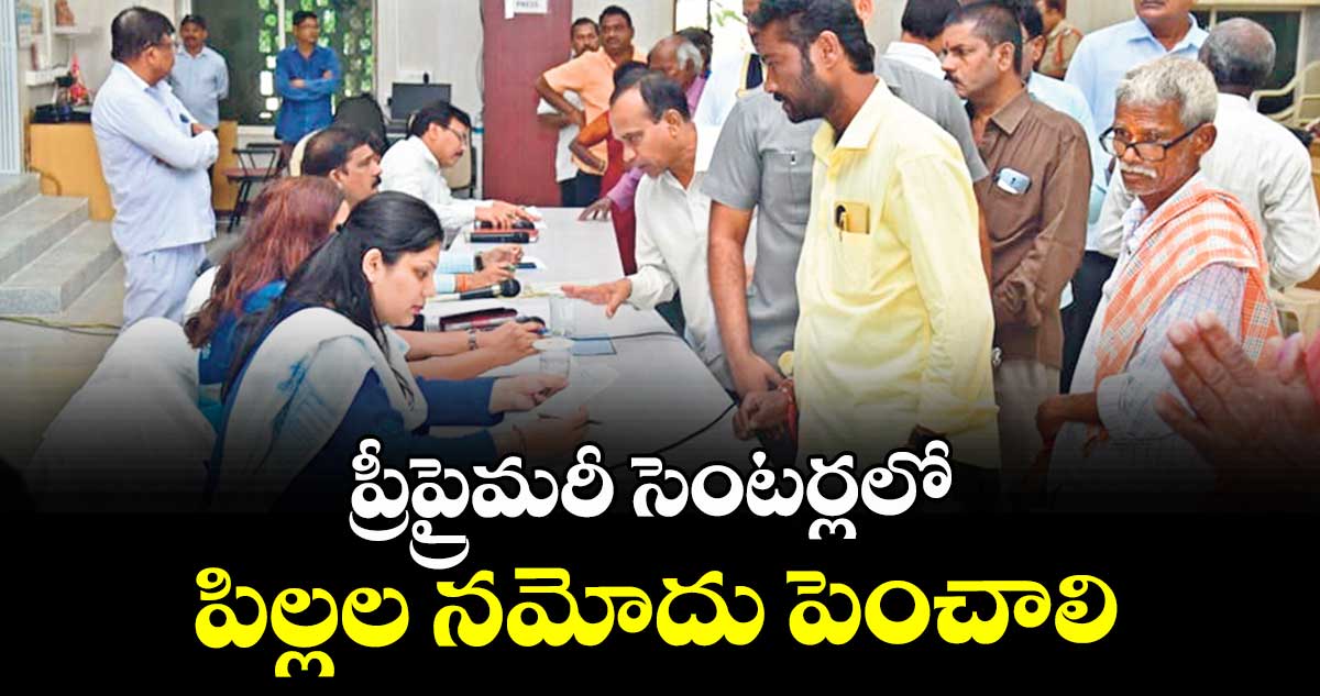 ప్రీప్రైమరీ సెంటర్లలో పిల్లల నమోదు పెంచాలి : కలెక్టర్ పమేలా సత్పతి